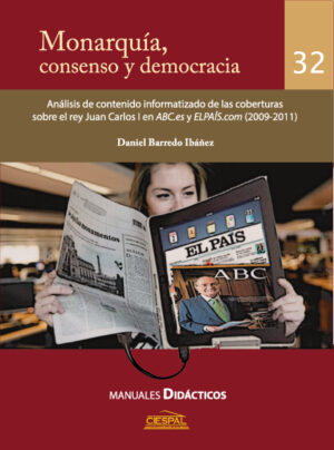 MONARQUÍA, CONSENSO Y DEMOCRACIA. Análisis de contenido informatizado de las coberturas sobre el rey Juan Carlos I en ABC.es y ELPAIS.COM (2009-2011) - Daniel Barredo Ibáñez