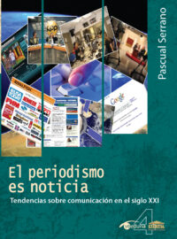 EL PERIODISMO ES NOTICIA. Tendencias sobre comunicación en el siglo XXI - Pascual Serrano