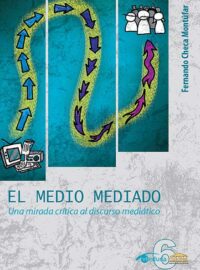 EL MEDIO MEDIADO. Una mirada crítica al discurso mediático - Fernando Checa Montúfar