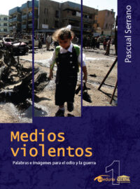 MEDIOS VIOLENTOS PALABRAS E IMÁGENES PARA EL ODIO Y LA GUERRA – Pascual Serrano