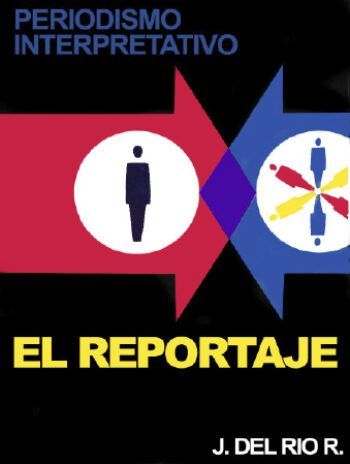 PERIODISMO INTERPRETATIVO: EL REPORTAJE - Julio del Río Reynaga