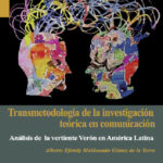 TRANSMETODOLOGÍA DE LA INVESTIGACIÓN TEÓRICA EN COMUNICACIÓN. ANÁLISIS DE LA VERTIENTE VERÓN EN AMÉRICA LATINA - Alberto Efendy Maldonado