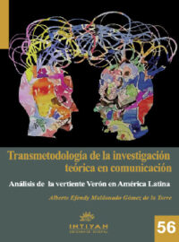 TRANSMETODOLOGÍA DE LA INVESTIGACIÓN TEÓRICA EN COMUNICACIÓN. ANÁLISIS DE LA VERTIENTE VERÓN EN AMÉRICA LATINA - Alberto Efendy Maldonado