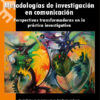 METODOLOGÍAS DE INVESTIGACIÓN EN COMUNICACIÓN. Perspectivas transformadoras en la práctica investigativa - Maldonado, Bonin y tal