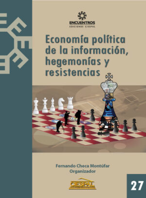 ECONOMÍA POLÍTICA DE LA INFORMACIÓN, HEGEMONÍAS Y RESISTENCIAS - Fernando Checa Montúfar et al