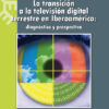 LA TRANSICIÓN A LA TELEVISIÓN DIGITAL TERRESTRE EN IBEROAMÉRICA: diagnóstico y prospectiva - Varios