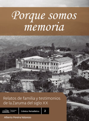 Porque somos memoria. Relatos de familia y testimonios de la Zaruma del siglo XX