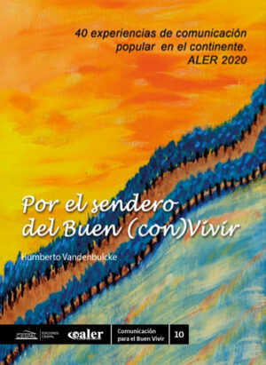 Por  el sendero  del Buen (con)Vivir. 40 experiencias de comunicación popular en el continente. ALER 2020.